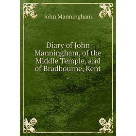 

Книга Diary of John Manningham, of the Middle Temple, and of Bradbourne, Kent