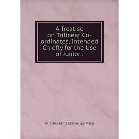 

Книга A Treatise on Trilinear Co-ordinates, Intended Chiefly for the Use of Junior