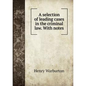 

Книга A selection of leading cases in the criminal law. With notes