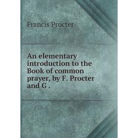 

Книга An elementary introduction to the Book of common prayer, by F. Procter and G