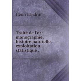 

Книга Traité de l'or: monographie, histoire naturelle, exploitation, statistique