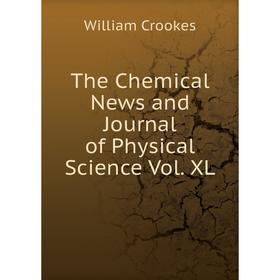 

Книга The Chemical News and Journal of Physical Science Vol. XL