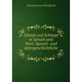 

Книга Glimpf und Schimpf in Spruch und Wort. Sprach- und sittengeschichtliche