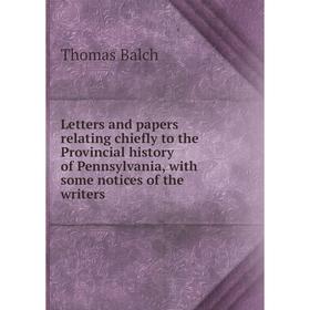 

Книга Letters and papers relating chiefly to the Provincial history of Pennsylvania, with some notices of the writers