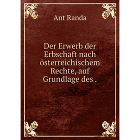 

Книга Der Erwerb der Erbschaft nach österreichischem Rechte, auf Grundlage des