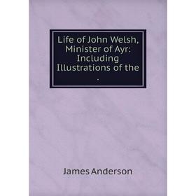 

Книга Life of John Welsh, Minister of Ayr: Including Illustrations