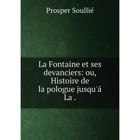 

Книга La Fontaine et ses devanciers: ou, Histoire de la̓pologue jusqu'á La.