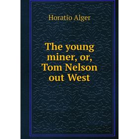 

Книга The young miner, or, Tom Nelson out West