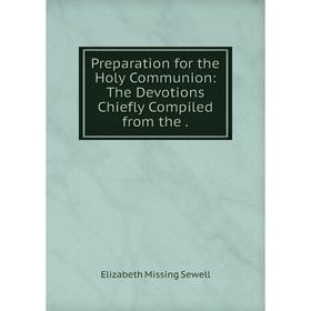 

Книга Preparation for the Holy Communion: The Devotions Chiefly Compiled from the