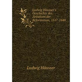 

Книга Ludwig Häusser's Geschichte des Zeitalters der Reformation, 1517-1648