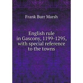 

Книга English rule in Gascony, 1199-1295, with special reference to the towns