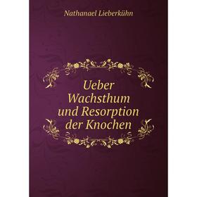 

Книга Ueber Wachsthum und Resorption der Knochen