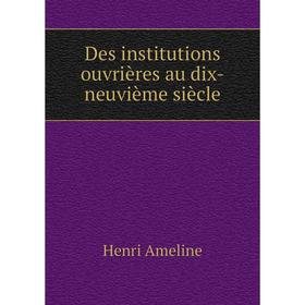 

Книга Des institutions ouvrières au dix-neuvième siècle