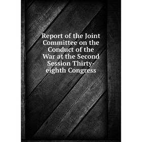 

Книга Report of the Joint Committee on the Conduct of the War at the Second Session Thirty-eighth Congress