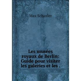 

Книга Les musées royaux de Berlin: Guide pour visiter les galeries et les