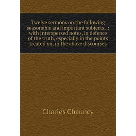 

Книга Twelve sermons on the following seasonable and important subjects