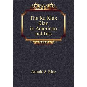 

Книга The Ku Klux Klan in American politics