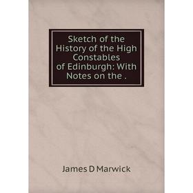 

Книга Sketch of the History of the High Constables of Edinburgh: With Notes on the