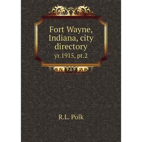 

Книга Fort Wayne, Indiana, city directory yr.1915, pt.2