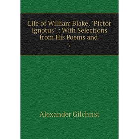 

Книга Life of William Blake, Pictor Ignotus: With Selections from His Poems