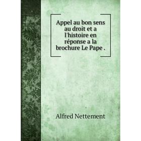 

Книга Appel au bon sens au droit et a l'histoire en réponse a la brochure Le Pape