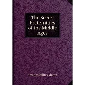 

Книга The Secret Fraternities of the Middle Ages