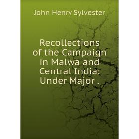 

Книга Recollections of the Campaign in Malwa and Central India: Under Major