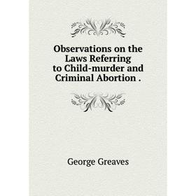 

Книга Observations on the Laws Referring to Child-murder and Criminal Abortion