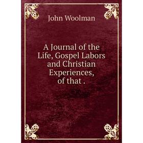 

Книга A Journal of the Life, Gospel Labors and Christian Experiences, of that