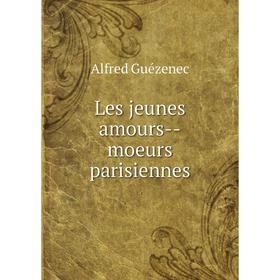 

Книга Les jeunes amours — moeurs parisiennes