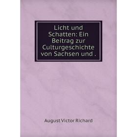 

Книга Licht und Schatten: Ein Beitrag zur Culturgeschichte von Sachsen und