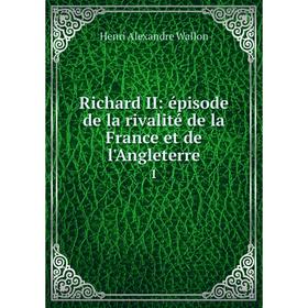 

Книга Richard II: épisode de la rivalité de la France et de l'Angleterre 1