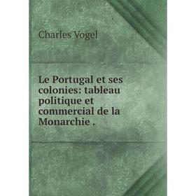 

Книга Le Portugal et ses colonies: tableau politique et commercial de la Monarchie