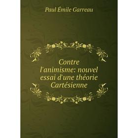 

Книга Contre l'animisme: nouvel essai d'une théorie Cartésienne