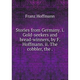 

Книга Stories from Germany. i. Gold-seekers and bread-winners, by F. Hoffmann. ii. The cobbler, the