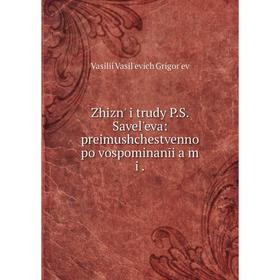 

Книга Zhiznʹ i trudy P.S. Savelʹeva: preimushchestvenno po vospominanīi︠a︡m i