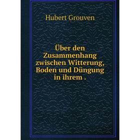 

Книга Über den Zusammenhang zwischen Witterung, Boden und Düngung in ihrem