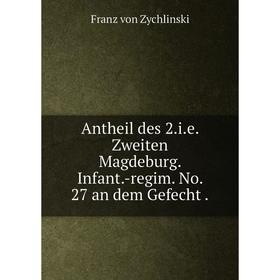 

Книга Antheil des 2.i.e. Zweiten Magdeburg. Infant.-regim. No. 27 an dem Gefecht