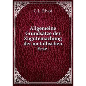 

Книга Allgemeine Grundsätze der Zugutemachung der metallischen Erze.