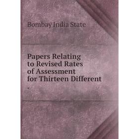 

Книга Papers Relating to Revised Rates of Assessment for thirteen Different