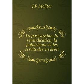 

Книга La posssession, la revendication, la publicienne et les servitudes en droit.