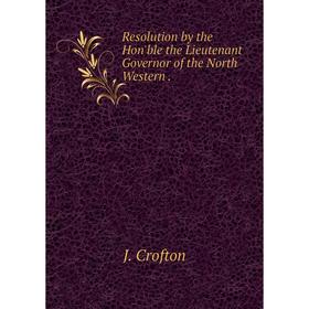 

Книга Resolution by the Hon'ble the Lieutenant Governor of the North Western