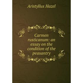 

Книга Carmen rusticanum: an essay on the condition of the peasantry