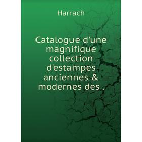 

Книга Catalogue d'une magnifique collection d'estampes anciennes & modernes des