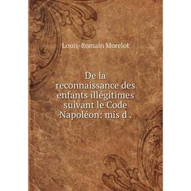 

Книга De la reconnaissance des enfants illégitimes suivant le Code Napoléon: mis d