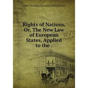 

Книга Rights of Nations, Or, The New Law of European States, Applied to the