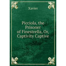 

Книга Picciola, the Prisoner of Finestrella, Or, Captivity Captive