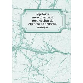 

Книга Pepitoria, mescolanza, ó recoleccion de cuentos anécdotas, consejas