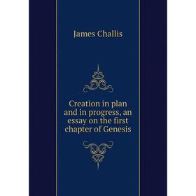 

Книга Creation in plan and in progress, an essay on the first chapter of Genesis