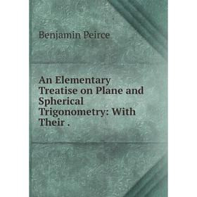 

Книга An Elementary Treatise on Plane and Spherical Trigonometry: With Their